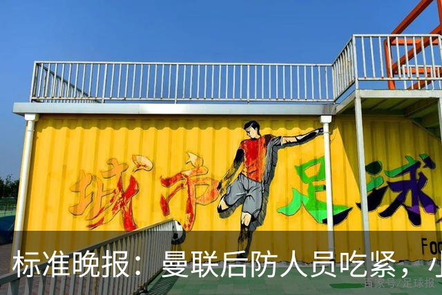 标准晚报：曼联后防人员吃紧，小将卡马森、阿默有望补上防线